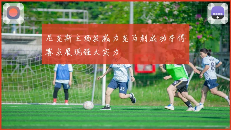 尼克斯主场发威力克马刺成功夺得赛点展现强大实力