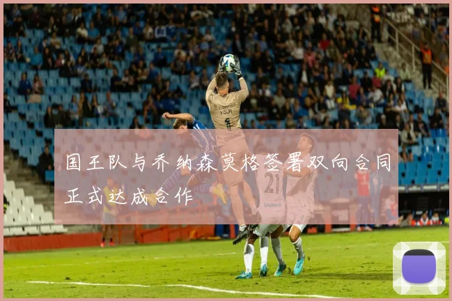 国王队与乔纳森莫格签署双向合同正式达成合作